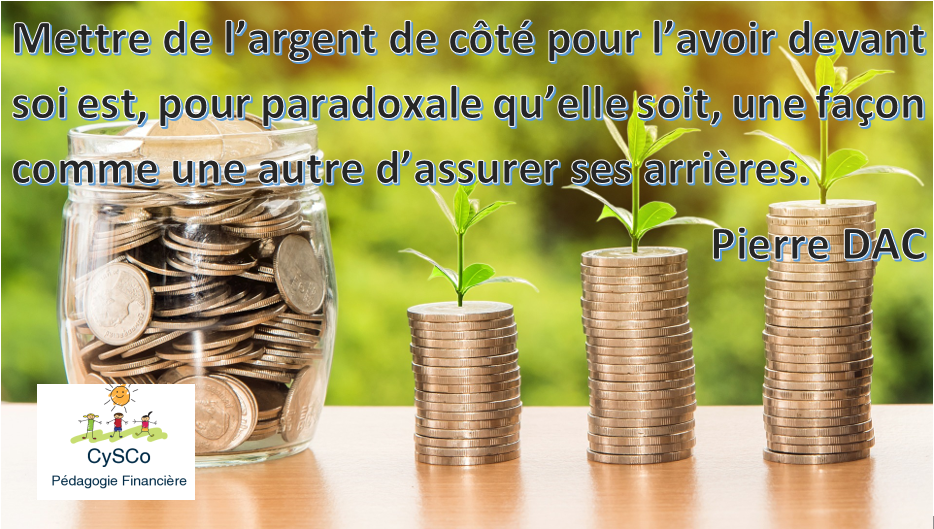 « Mettre de l'argent de côté pour l'avoir devant soi est, pour paradoxale qu'elle soit, une façon comme une autre d'assurer ses arrières. » P. DAC